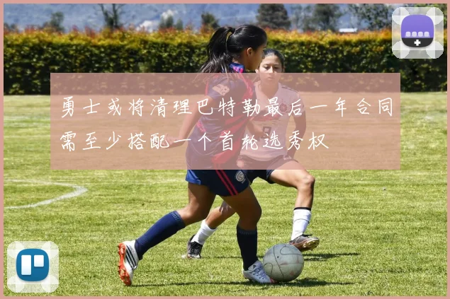 勇士或将清理巴特勒最后一年合同需至少搭配一个首轮选秀权