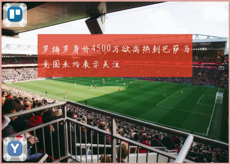 罗梅罗身价4500万欲离热刺巴萨马竞国米均表示关注