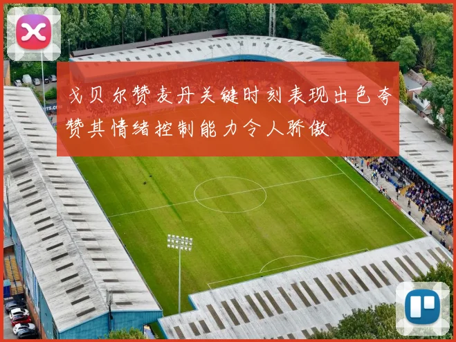 戈贝尔赞麦丹关键时刻表现出色夸赞其情绪控制能力令人骄傲